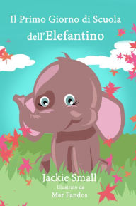 Title: Il Primo Giorno di Scuola dell'Elefantino, Author: Jackie Small