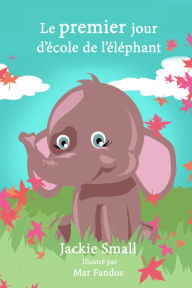 Title: Le premier jour d'ecole de l'elephant, Author: Jackie Small