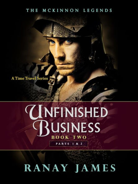 Unfinished Business: Book 2 Parts 1 & 2 The McKinnon Legends (A Time Travel Series)
