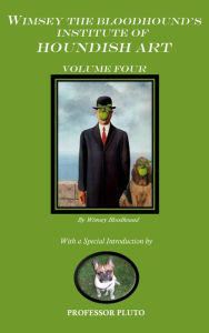 Title: Wimsey the Bloodhound's Institute of Houndish Art Volume Four, Author: Wimsey Bloodhound