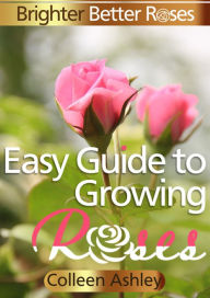 Title: Easy Guide to Growing Roses, Author: Collean Ashley