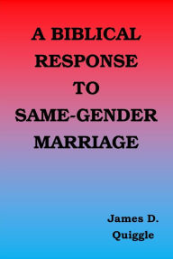 Title: A Biblical Response to Same-gender Marriage, Author: James D. Quiggle