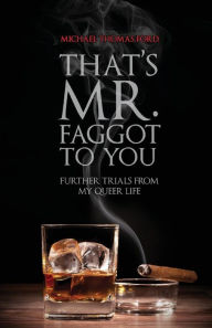 Title: That's Mr. Faggot to You: Further Trials from My Queer Life, Author: Michael Thomas Ford