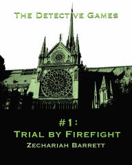 Title: The Detective Games: #1: Trial by Firefight, Author: Zechariah Barrett