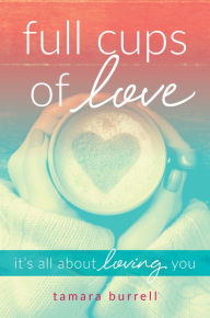 Title: Full Cups of Love, Author: Tamara Burrell