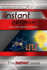 Title: Instant Optimism: How to Be Optimistic Instantly!, Author: The INSTANT-Series