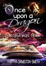 Title: Once Upon A Dragon, Author: Tabitha Ormiston-Smith