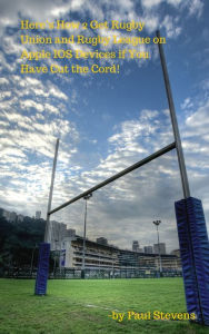 Title: Here's How 2 Get Rugby Union and Rugby League on Apple IOS Devices if You Have Cut the Cord!, Author: Paul Stevens