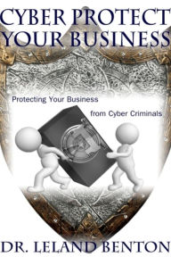 Title: Cyber Protect Your Business, Author: Dr. Leland Benton
