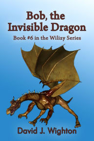 Title: Bob, the Invisible Dragon, Author: David J. Wighton