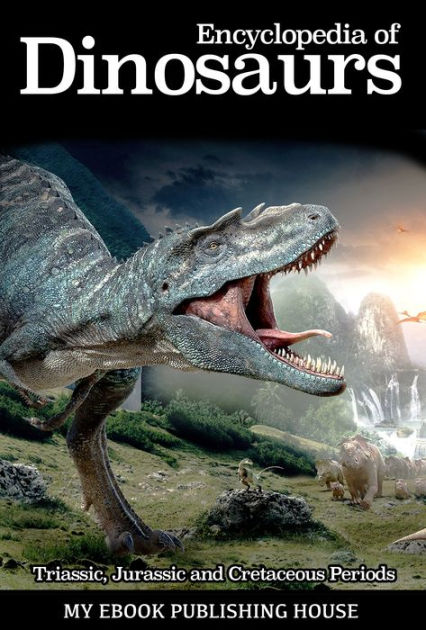 Encyclopedia Of Dinosaurs Triassic Jurassic And Cretaceous Periods By My Ebook Publishing 7474