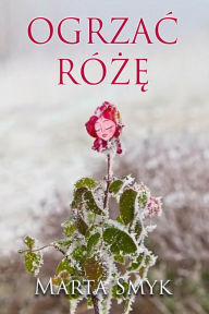 Title: Ogrzac Roze, Author: Marta Smyk