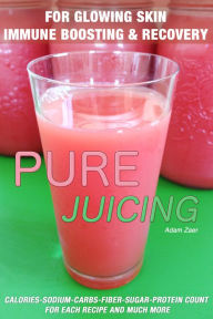 Title: 51 Juicing Recipes: Pure Juicing for Glowing Skin, Immune Boosting and Recovery: Calories-Sodium-Carbs-Fiber-Sugar-Protein Count For Each Recipe And Much More, Author: Adam Zaer
