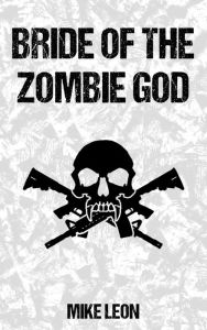 Title: Bride of the Zombie God, Author: Mike Leon