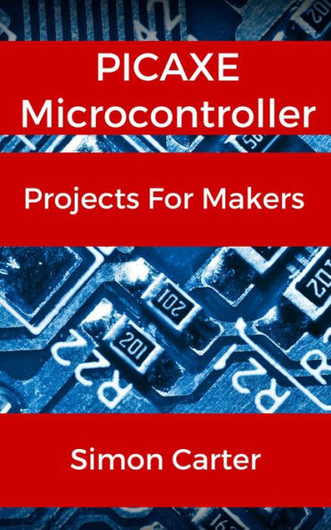 PICAXE Microcontroller Projects For Makers