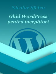 Title: Ghid WordPress pentru incepatori, Author: Nicolae Sfetcu