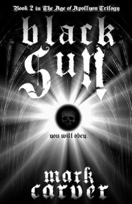 Title: Black Sun (The Age of Apollyon Trilogy Book 2), Author: Mark Carver