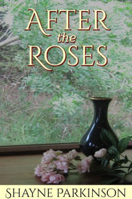 Title: After the Roses, Author: Shayne Parkinson
