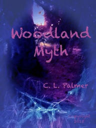 Title: Woodland Myth, Author: C.L. Palmer