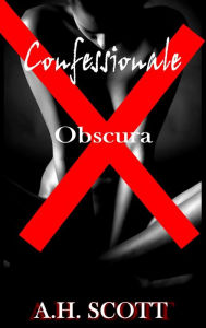 Title: Confessionale Obscura, Author: A.H. Scott