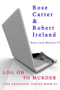 Title: Log on to Murder ( The President Series Book 2 ), Author: Rose Carter