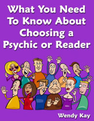 Title: What You Need to Know About Choosing a Psychic or Reader, Author: Wendy Kay