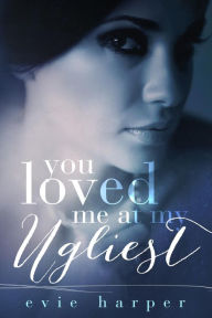 You Loved Me at My Ugliest
