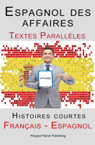 Title: Espagnol des affaires - Texte parallèle - Histoires courtes (Espagnol - Français), Author: Polyglot Planet Publishing