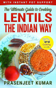 Title: The Ultimate Guide to Cooking Lentils the Indian Way (How To Cook Everything In A Jiffy, #5), Author: Prasenjeet Kumar