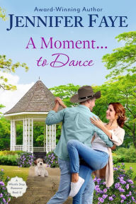 Title: A Moment To Dance: A Firefighter Small Town Romance (A Whistle Stop Romance, #2), Author: Jennifer Faye