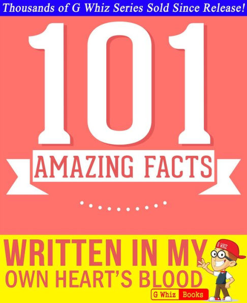 Written in My Own Heart's Blood - 101 Amazing Facts You Didn't Know (GWhizBooks.com)