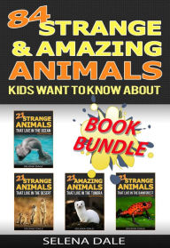 Title: 84 Strange And Amazing Animals Kids Want To Know About (Weird & Wonderful Animals), Author: Selena Dale