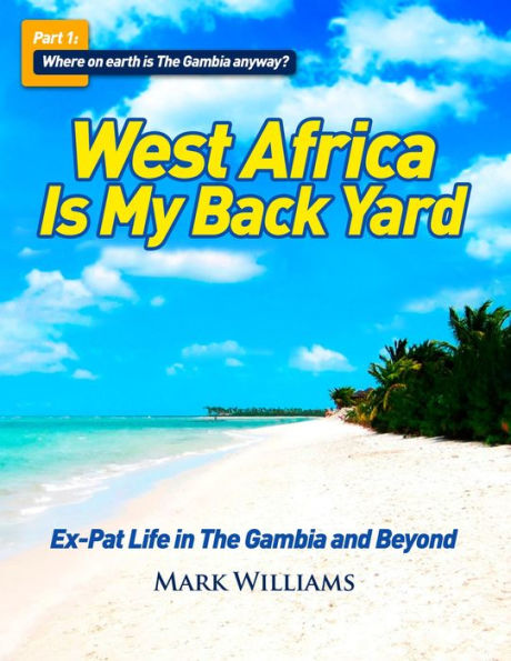 West Africa Is My Back Yard: Ex-Pat Life in The Gambia And Beyond. Part 1: So where on earth is The Gambia anyway?