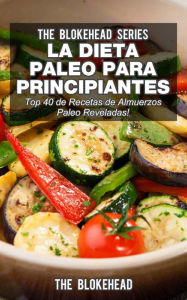 Title: La Dieta Paleo Para Principiantes Top 40 de Recetas de Almuerzos Paleo Reveladas!, Author: The Blokehead