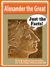 Title: Alexander the Great Biography for Kids (Just the Facts, #11), Author: IP Factly