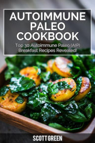 Title: Autoimmune Paleo Cookbook: Top 30 Autoimmune Paleo (AIP) Breakfast Recipes Revealed! (The Blokehead Success Series), Author: Scott Green