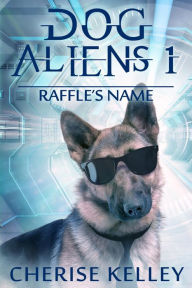 Title: Dog Aliens 1: Raffle's Name, Author: Cherise Kelley