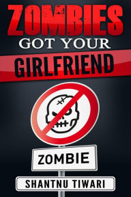 Title: Zombies Got Your Girlfriend (I Hate Zombies, #3), Author: Shantnu Tiwari