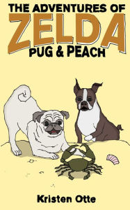 Title: The Adventures of Zelda: Pug and Peach, Author: Kristen Otte