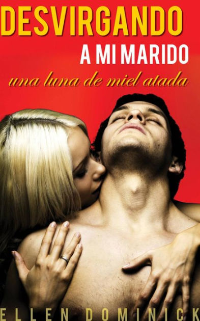 Desvirgando A Mi Marido Una Luna De Miel Atada By Ellen Dominick