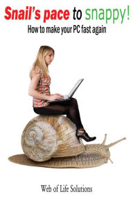 Title: Snail's Pace To Snappy! How To Make Your Pc Fast Again, Author: Web of Life Solutions