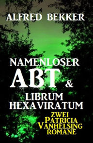 Title: Namenloser Abt & Librum Hexaviratum: Zwei Patricia Vanhelsing Romane, Author: Alfred Bekker