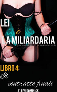 Title: Il contratto finale (Lei è la miliardaria, storia erotica BSDM di dominazione femminile, libro 4), Author: Ellen Dominick