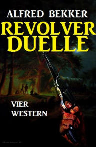 Title: Revolver-Duelle: Vier Western, Author: Alfred Bekker