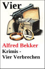 Vier Alfred Bekker Krimis - Vier Verbrechen (Alfred Bekker Thriller Sammlung, #31)