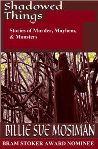 Title: Shadowed Things - Stories of Murder, Mayhem, and Monsters, Author: Billie Sue Mosiman