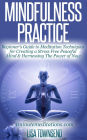 Mindfulness Practice: Beginner's Guide to Meditation Techniques for Creating a Stress Free Peaceful Mind & Harnessing The Power of Now (Meditation Series)