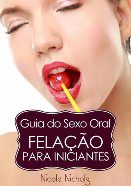 Guia do Sexo Oral - Felação Para Iniciantes