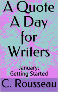Title: A Quote A Day for Writers 1: January - Getting Started, Author: C. Rousseau