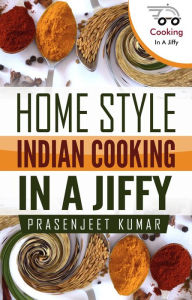 Title: Home Style Indian Cooking In A Jiffy (How To Cook Everything In A Jiffy, #6), Author: Prasenjeet Kumar